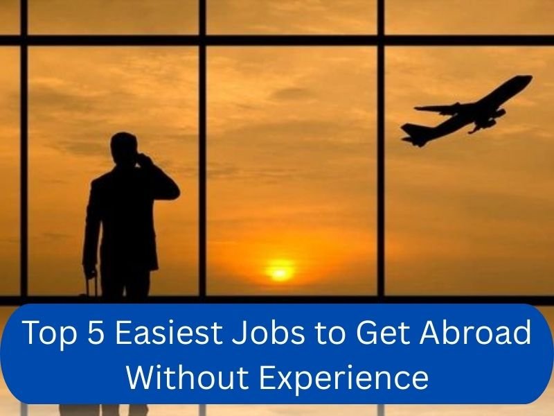 Top 5 Easiest Jobs to Get Abroad Without Experience